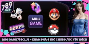 Mini Game 789club - Khám Phá 4 Trò Chơi Được Yêu Thích