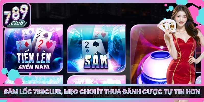 Sâm Lốc 789club, Mẹo Chơi Ít Thua Đánh Cược Tự Tin Hơn 1 Sâm Lốc 789club, Mẹo Chơi Ít Thua Đánh Cược Tự Tin Hơn