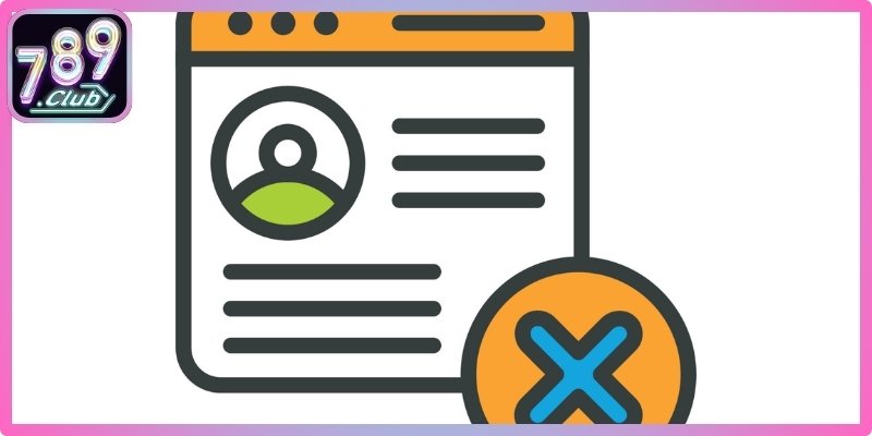 Xoá Tài Khoản 789Club 1 Không còn nhu cầu sử dụng tài khoản trong thời gian dài